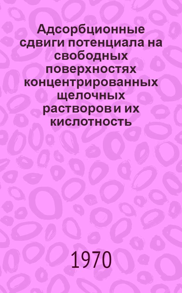 Адсорбционные сдвиги потенциала на свободных поверхностях концентрированных щелочных растворов и их кислотность : Автореф. дис. на соискание учен. степени канд. хим. наук : (02.073)