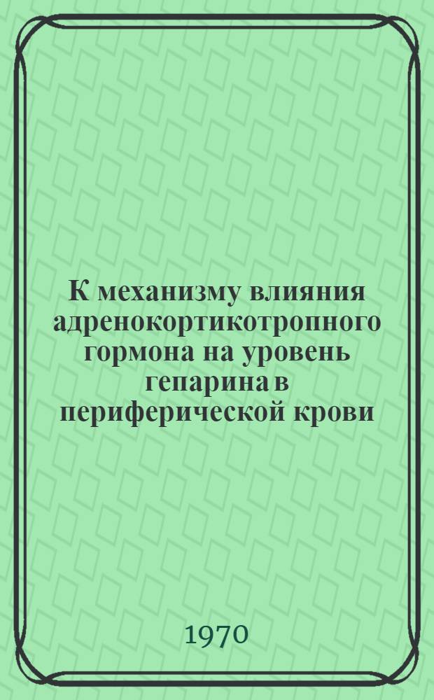 К механизму влияния адренокортикотропного гормона на уровень гепарина в периферической крови : Автореф. дис. на соискание учен. степени канд. мед. наук : (766)