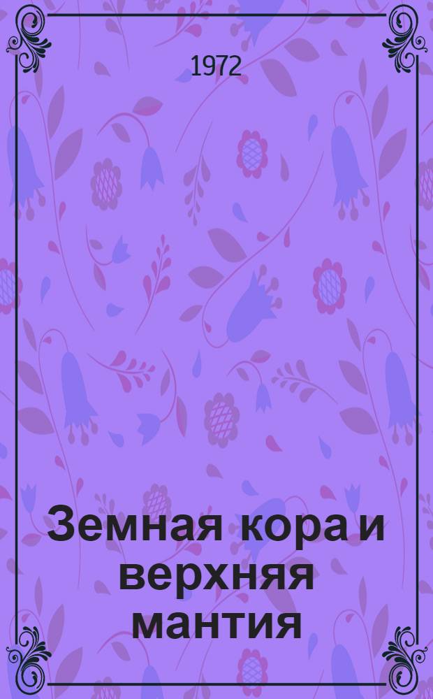 Земная кора и верхняя мантия : Сборник статей : Пер. с англ.