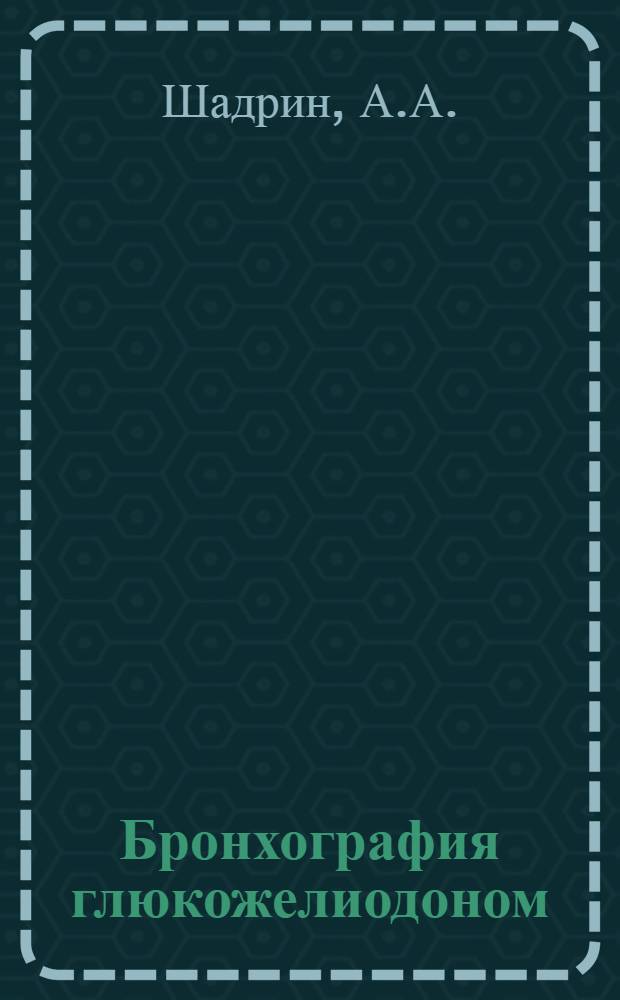 Бронхография глюкожелиодоном : Автореф. дис. на соискание учен. степени канд. мед. наук : (777)