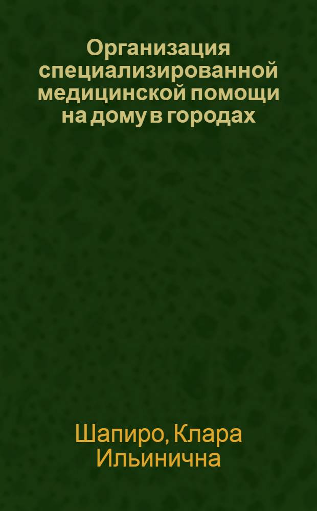 Организация специализированной медицинской помощи на дому в городах : Автореф. дис. на соискание учен. степени канд. мед. наук : (784)