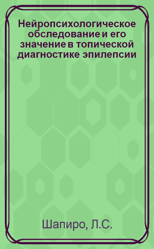 Нейропсихологическое обследование и его значение в топической диагностике эпилепсии : Автореф. дис. на соиск. учен. степени канд. мед. наук : (762)