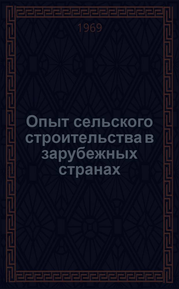 Опыт сельского строительства в зарубежных странах : По материалам отчетов специалистов Минсельстроя СССР о зарубежных поездках : Обзор : Вып. 1-