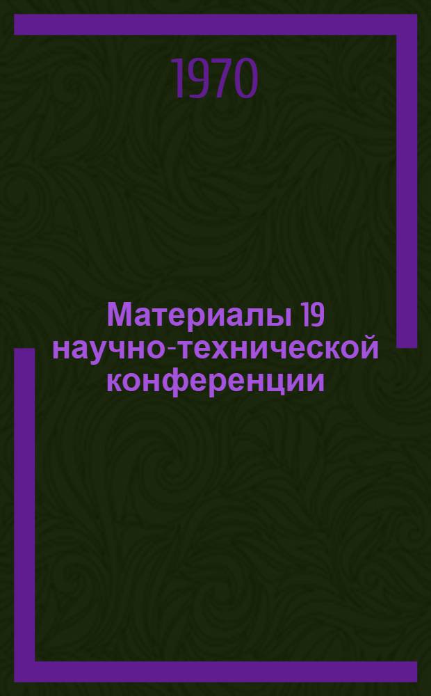 Материалы 19 научно-технической конференции : Вып. 1-. Вып. 1 : Машиностроение, приборостроение и теплоэнергетика