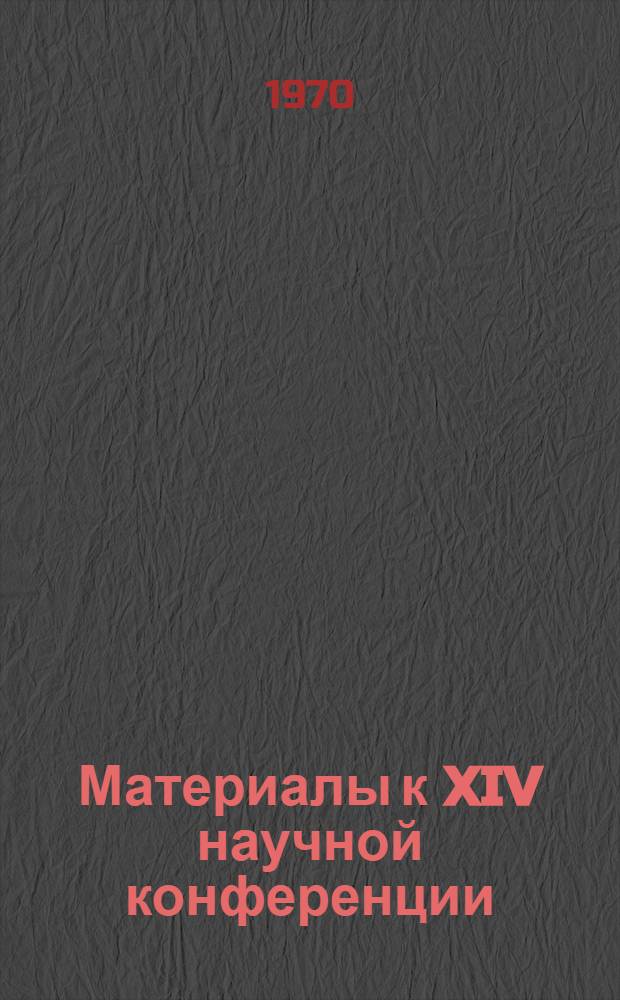 Материалы к XIV научной конференции : Ч. 1