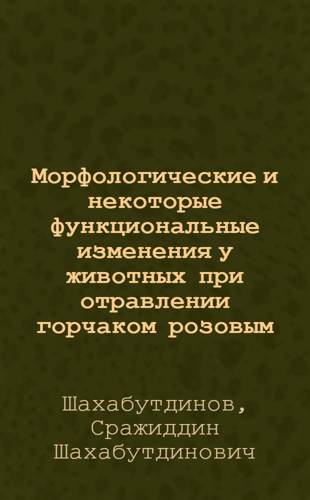 Морфологические и некоторые функциональные изменения у животных при отравлении горчаком розовым : Автореф. дис. на соиск. учен. степени д-ра мед. наук : (14.00.15)