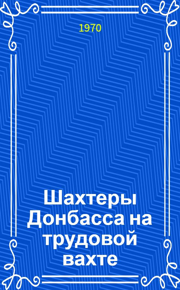 Шахтеры Донбасса на трудовой вахте : (Достижение бригады А.Я. Таценко Донецкого шахтоуправления № 53/54)