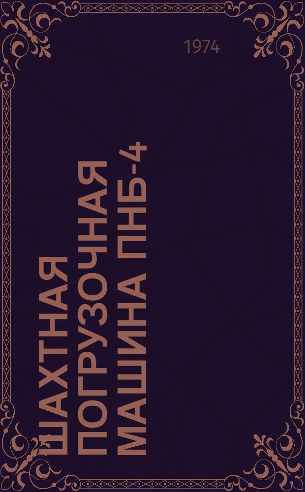 Шахтная погрузочная машина ПНБ-4 : (Конструкция, эксплуатация и ремонт)