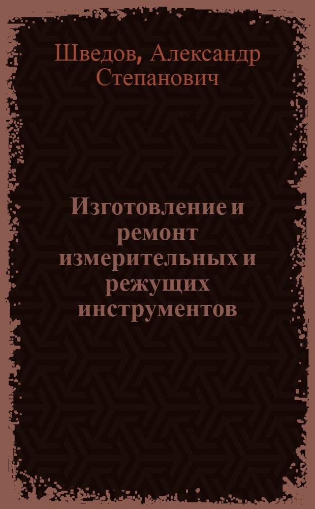 Изготовление и ремонт измерительных и режущих инструментов : Учеб. пособие для проф.-техн. учеб. заведений