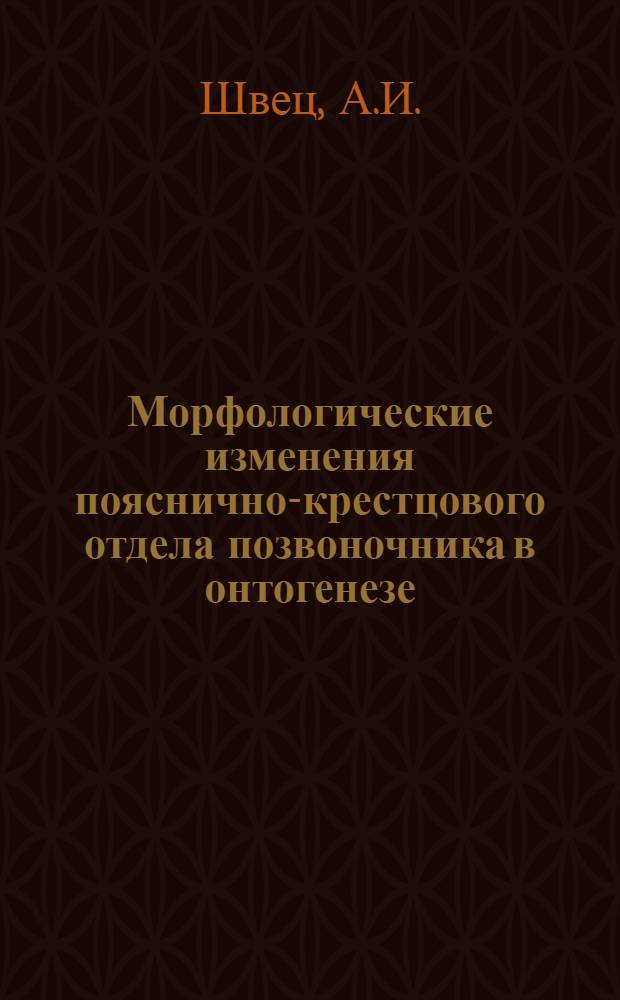 Морфологические изменения пояснично-крестцового отдела позвоночника в онтогенезе : Автореф. дис. на соискание учен. степени канд. мед. наук : (751)