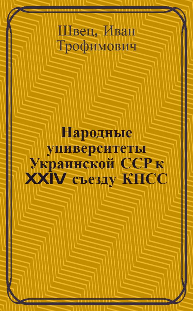 Народные университеты Украинской ССР к XXIV съезду КПСС : Доклад : Материалы к заседанию Центр. совета нар. ун-тов