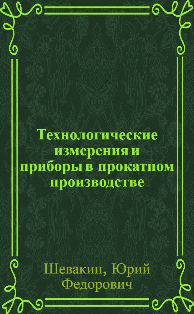 Технологические измерения и приборы в прокатном производстве : Учеб. пособие для вузов по специальности "Автоматизация и комплексная механизация металлург. производства"