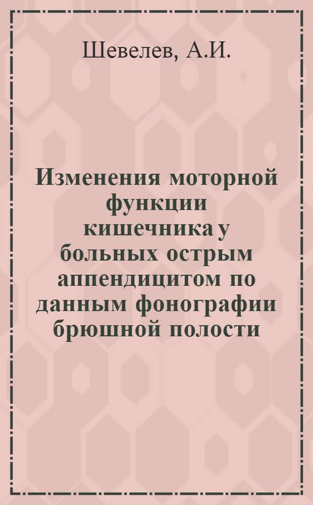 Изменения моторной функции кишечника у больных острым аппендицитом по данным фонографии брюшной полости : Автореф. дис. на соискание учен. степени канд. мед. наук : (777)
