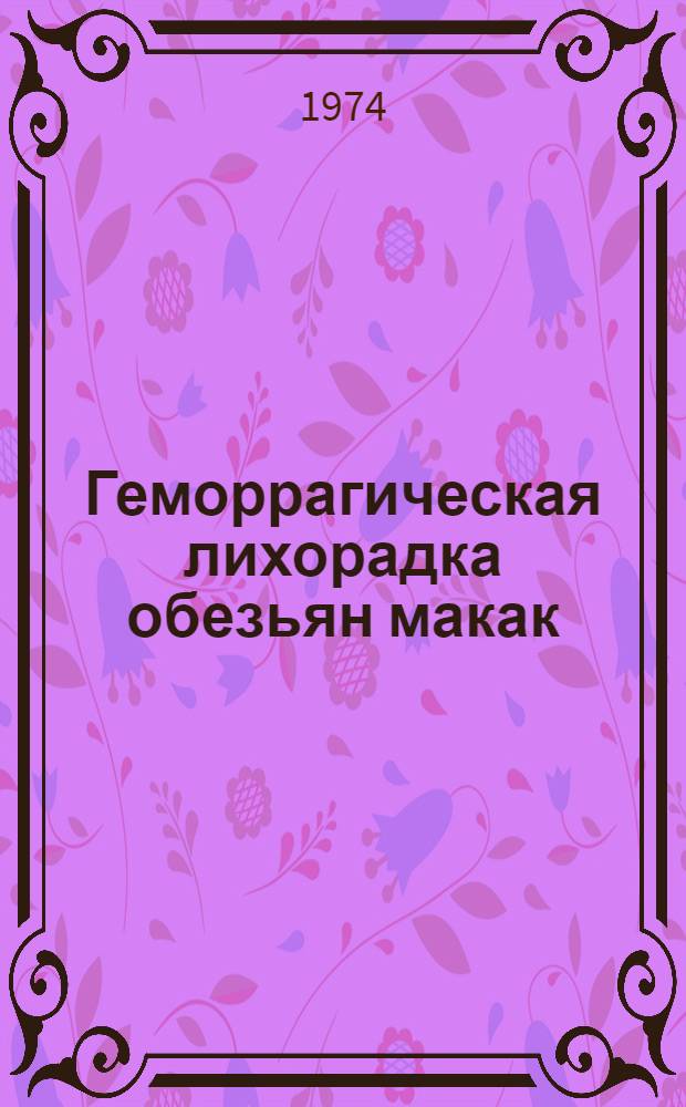 Геморрагическая лихорадка обезьян макак : (Этиология, клинико-морфол. особенности, патогенез) : Автореф. дис. на соиск. учен. степени д-ра мед. наук : (03.00.06)