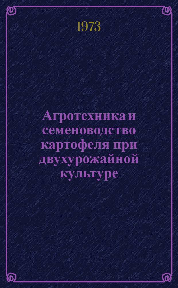 Агротехника и семеноводство картофеля при двухурожайной культуре