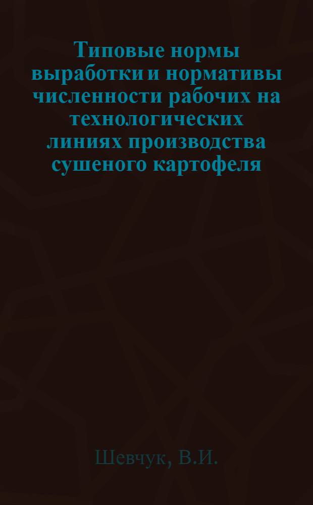 Типовые нормы выработки и нормативы численности рабочих на технологических линиях производства сушеного картофеля