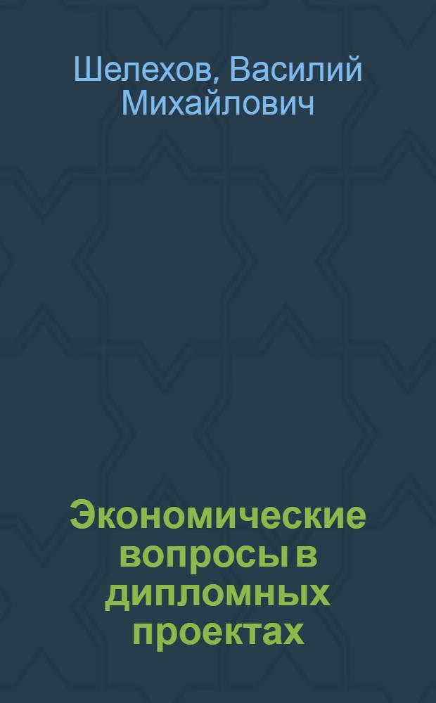 Экономические вопросы в дипломных проектах : Руководство по дипломному проектированию по специальности 0519 "Машины и механизмы лесной пром-сти и лесного хоз-ва"
