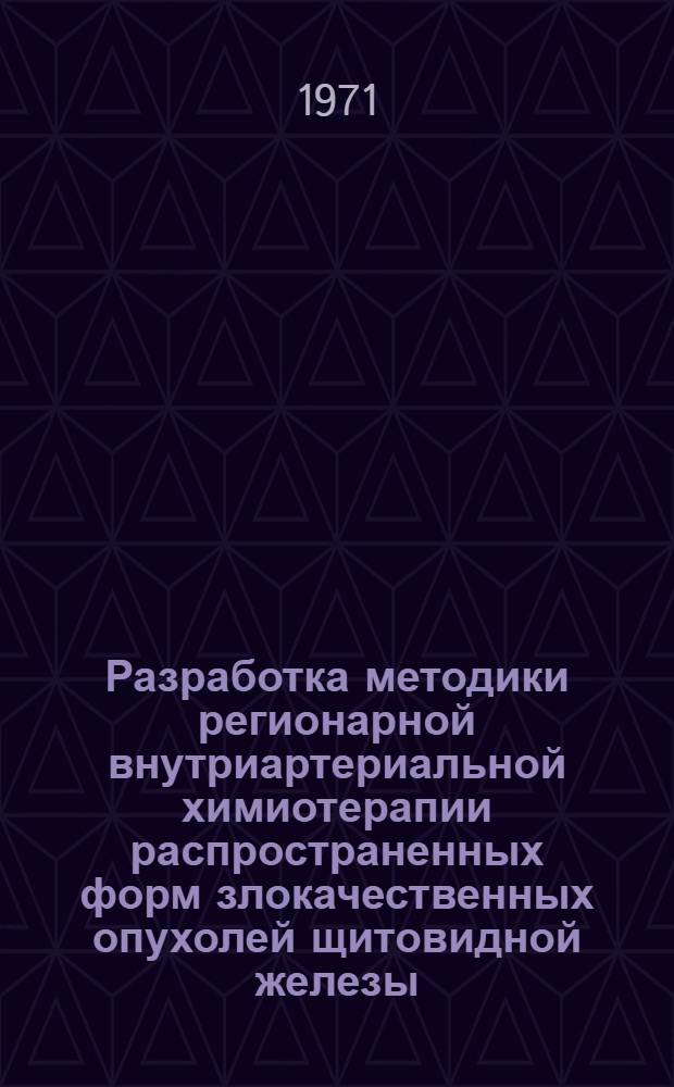 Разработка методики регионарной внутриартериальной химиотерапии распространенных форм злокачественных опухолей щитовидной железы : (Эксперим.-клинич. исследование) : Автореф. дис. на соискание учен. степени канд. мед. наук : (763)