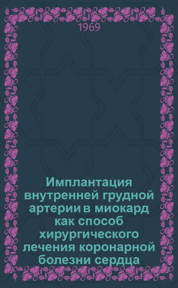 Имплантация внутренней грудной артерии в миокард как способ хирургического лечения коронарной болезни сердца : (Клинико-эксперим. исследование) : Автореф. дис. на соискание учен. степени канд. мед. наук : (777)