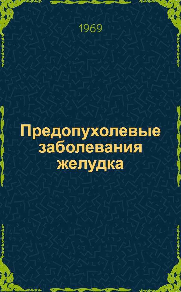 Предопухолевые заболевания желудка : Автореф. дис. на соискание учен. степени д-ра мед. наук : (763)