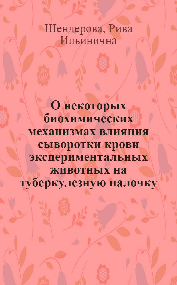 О некоторых биохимических механизмах влияния сыворотки крови экспериментальных животных на туберкулезную палочку : Автореф. дис. на соискание учен. степени канд. биол. наук : (093)