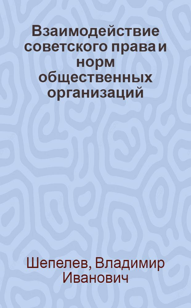 Взаимодействие советского права и норм общественных организаций : Учеб. пособие по курсу теории государства и права