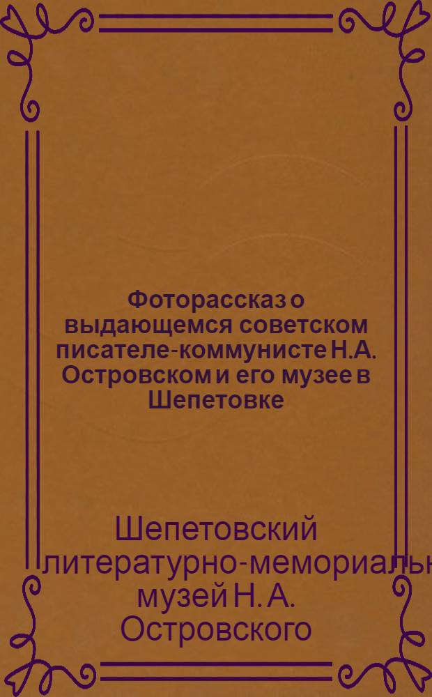 Фоторассказ о выдающемся советском писателе-коммунисте Н.А. Островском и его музее в Шепетовке