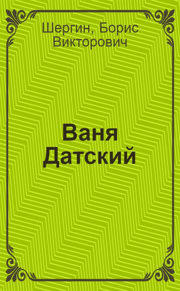 Ваня Датский : Быль арханг. : Для ст. дошкольного и мл. школьного возраста