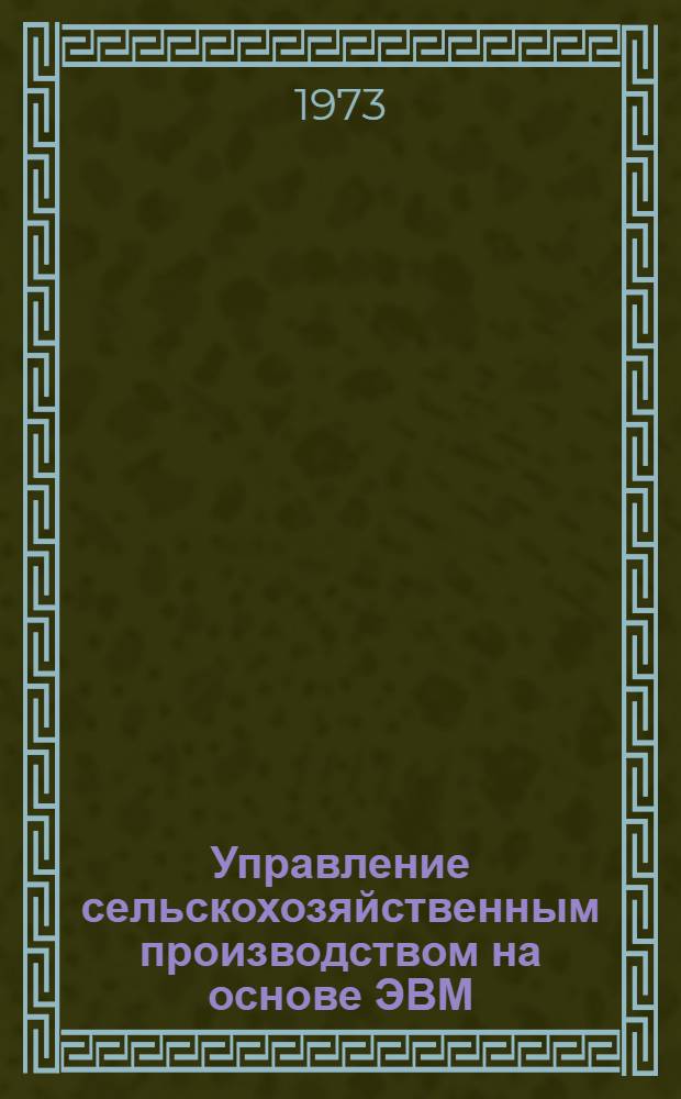Управление сельскохозяйственным производством на основе ЭВМ : (Из опыта зарубеж. стран)