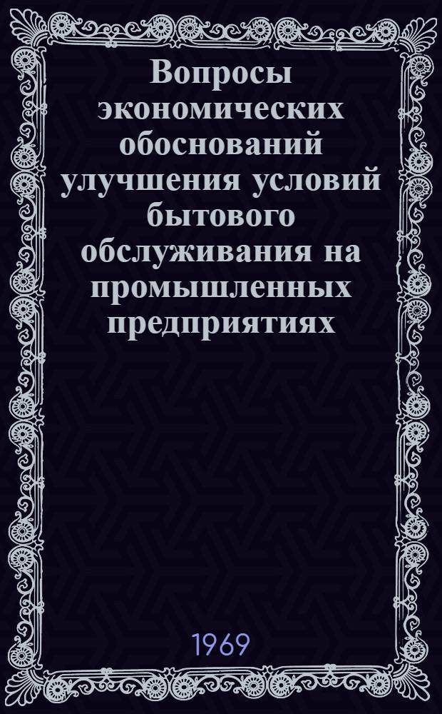 Вопросы экономических обоснований улучшения условий бытового обслуживания на промышленных предприятиях : Доклад