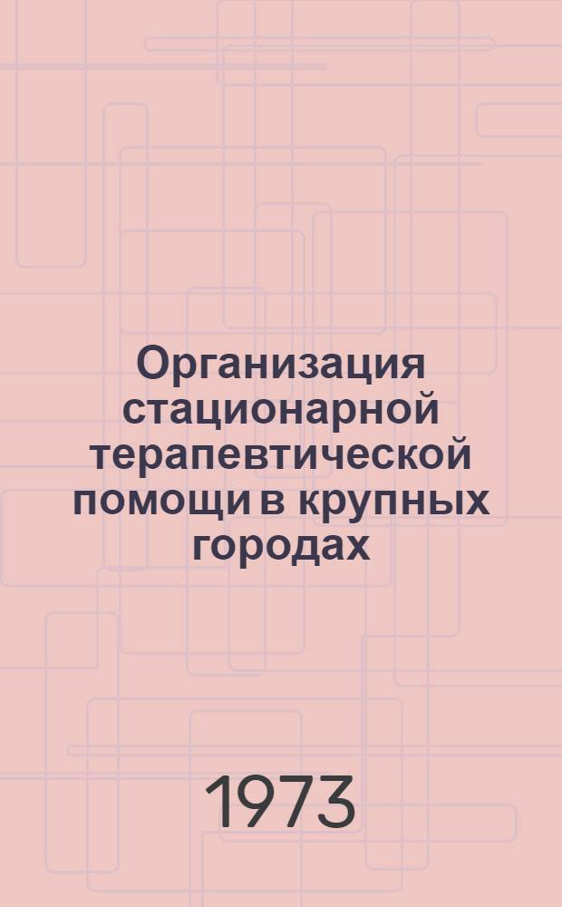 Организация стационарной терапевтической помощи в крупных городах : Автореф. дис. на соиск. учен. степени канд. мед. наук : (14.00.33)