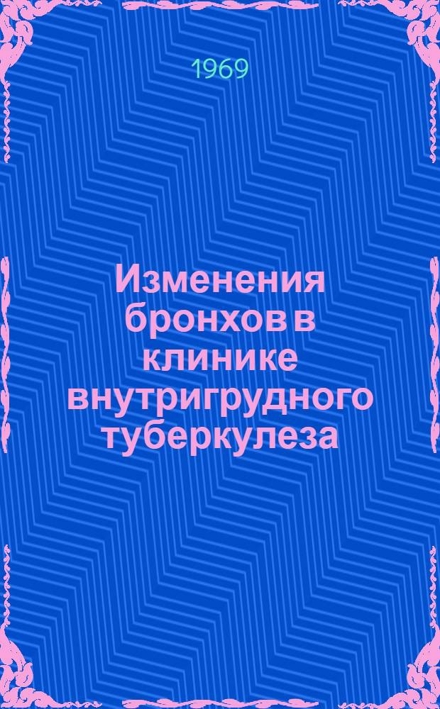 Изменения бронхов в клинике внутригрудного туберкулеза : Автореф. дис. на соискание учен. степени д-ра мед. наук : (776)