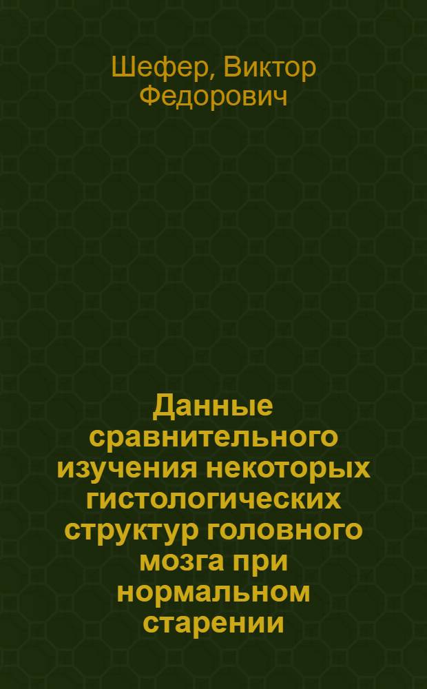 Данные сравнительного изучения некоторых гистологических структур головного мозга при нормальном старении, старческом и сосудистом слабоумии, болезнях Пика и Альцгеймера : Автореф. дис. на соиск. учен. степени д-ра мед. наук : (14.00.15)