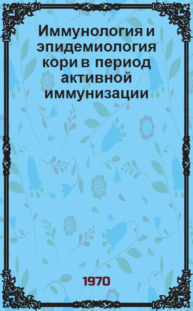 Иммунология и эпидемиология кори в период активной иммунизации : Автореф. дис. на соискание учен. степени д-ра мед. наук : (095)