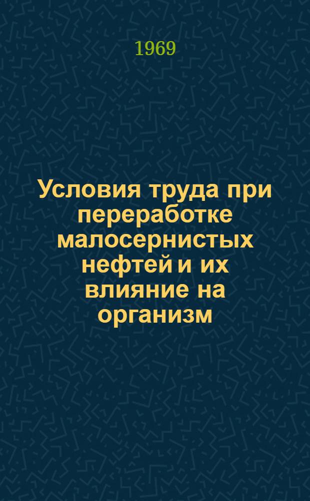 Условия труда при переработке малосернистых нефтей и их влияние на организм : (Сан.-гигиен. эксперим.-токсикол. и профпатол. исследование) : Автореф. дис. на соискание учен. степени д-ра мед. наук : (756)
