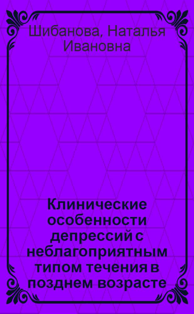 Клинические особенности депрессий с неблагоприятным типом течения в позднем возрасте : (Сравнит. исследование при психозах различной нозологии) : Автореф. дис. на соиск. учен. степени канд. мед. наук : (14.00.18)