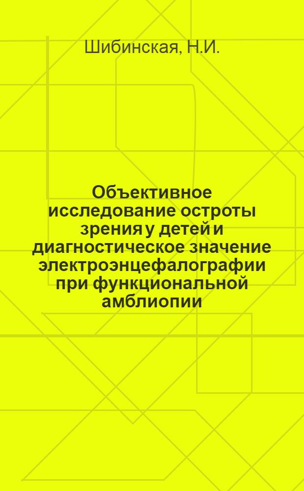 Объективное исследование остроты зрения у детей и диагностическое значение электроэнцефалографии при функциональной амблиопии : Автореф. дис. на соискание учен. степени д-ра мед. наук : (757)
