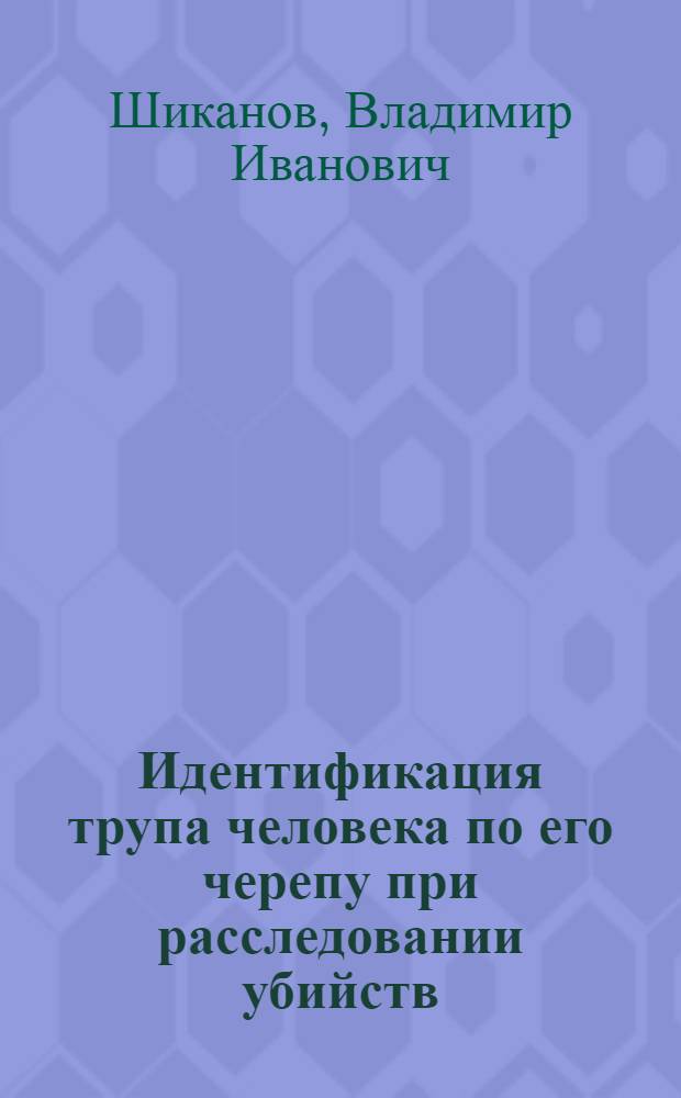 Идентификация трупа человека по его черепу при расследовании убийств : Учеб. пособие : Спецкурс "Расследование убийств"