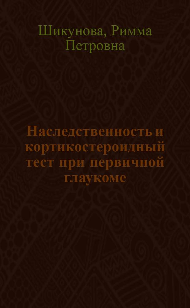 Наследственность и кортикостероидный тест при первичной глаукоме : Автореф. дис. на соискание учен. степени канд. мед. наук : (757)