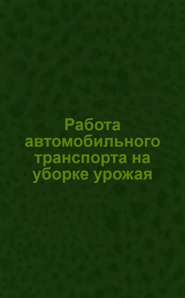 Работа автомобильного транспорта на уборке урожая