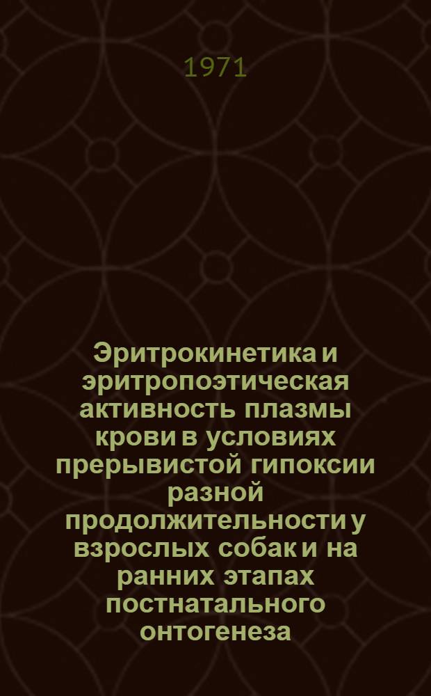 Эритрокинетика и эритропоэтическая активность плазмы крови в условиях прерывистой гипоксии разной продолжительности у взрослых собак и на ранних этапах постнатального онтогенеза : Автореф. дис. на соискание учен. степени канд. мед. наук : (766)