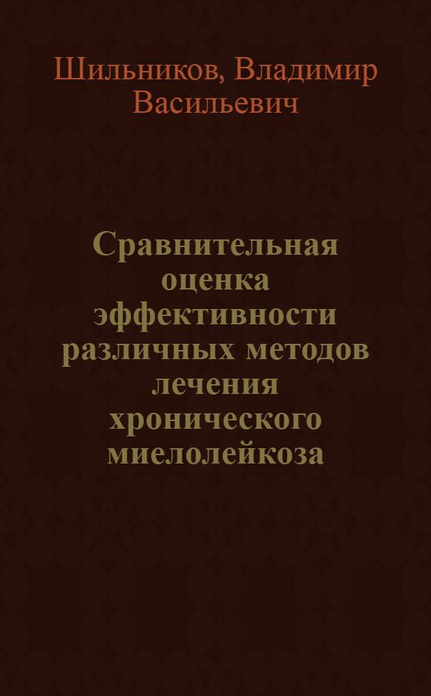Сравнительная оценка эффективности различных методов лечения хронического миелолейкоза : Автореф. дис. на соиск. учен. степени канд. мед. наук : (14.00.29)