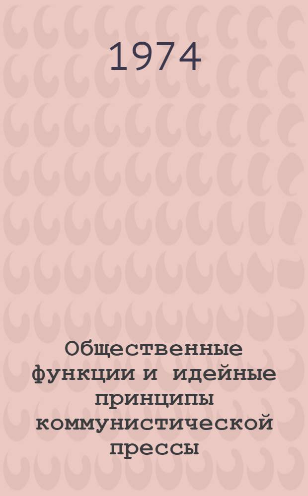 Общественные функции и идейные принципы коммунистической прессы : Лекции по курсу "Теория и практика парт.-сов. печати"
