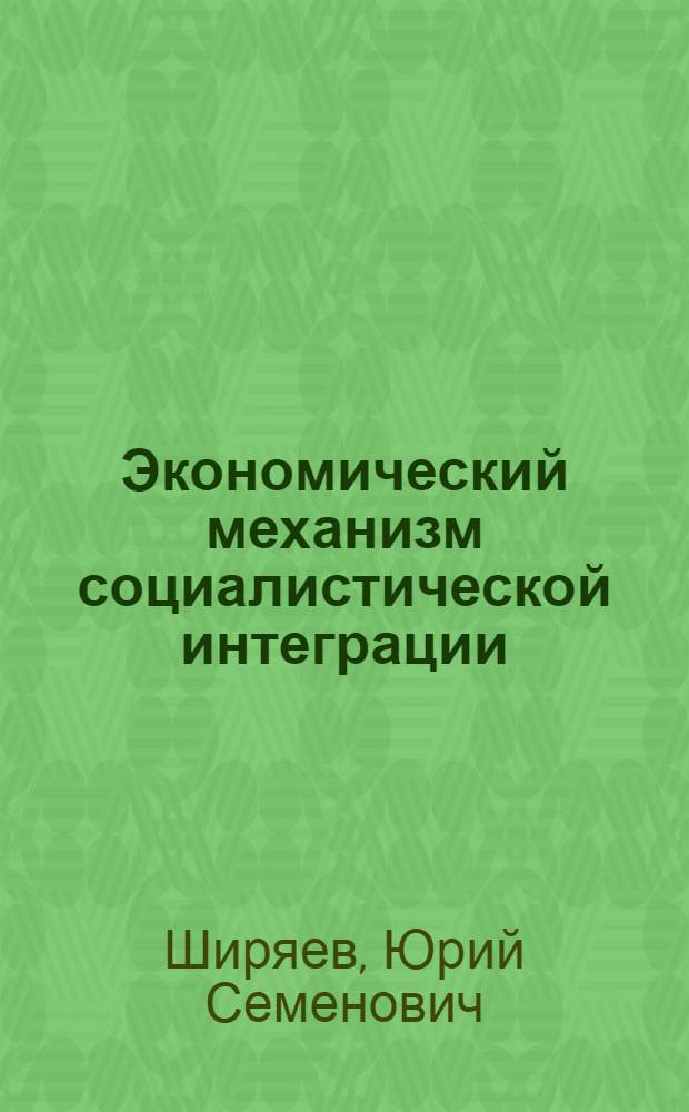 Экономический механизм социалистической интеграции : Очерк теории