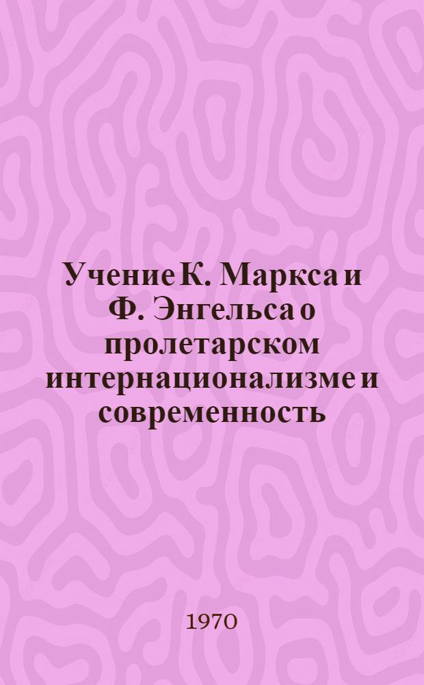 Учение К. Маркса и Ф. Энгельса о пролетарском интернационализме и современность : (К 150-летию со дня рождения Ф. Энгельса)
