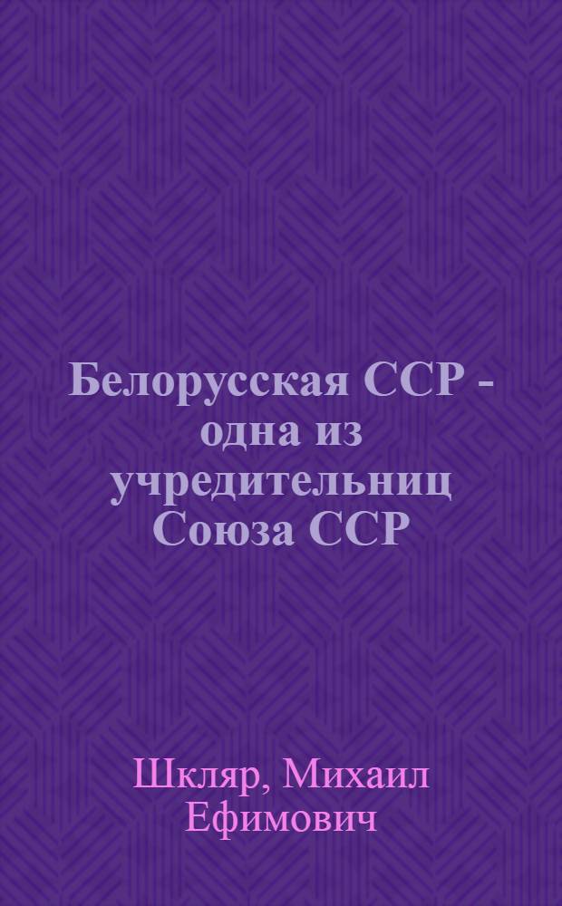 Белорусская ССР - одна из учредительниц Союза ССР