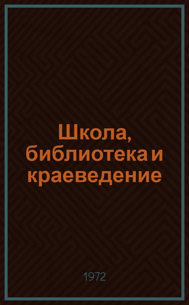 Школа, библиотека и краеведение : Материалы обл. науч.-практ. конф., провед. 24-27 февр. 1970 г