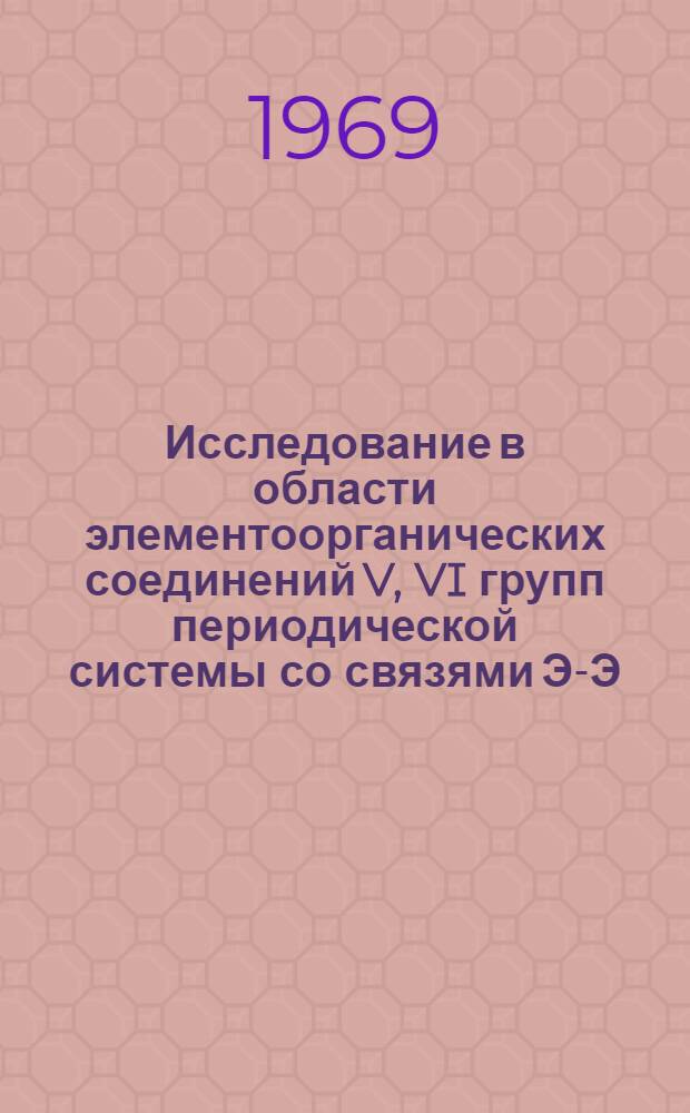 Исследование в области элементоорганических соединений V, VI групп периодической системы со связями Э-Э : Автореф. дис. на соискание учен. степени канд. хим. наук : (072)