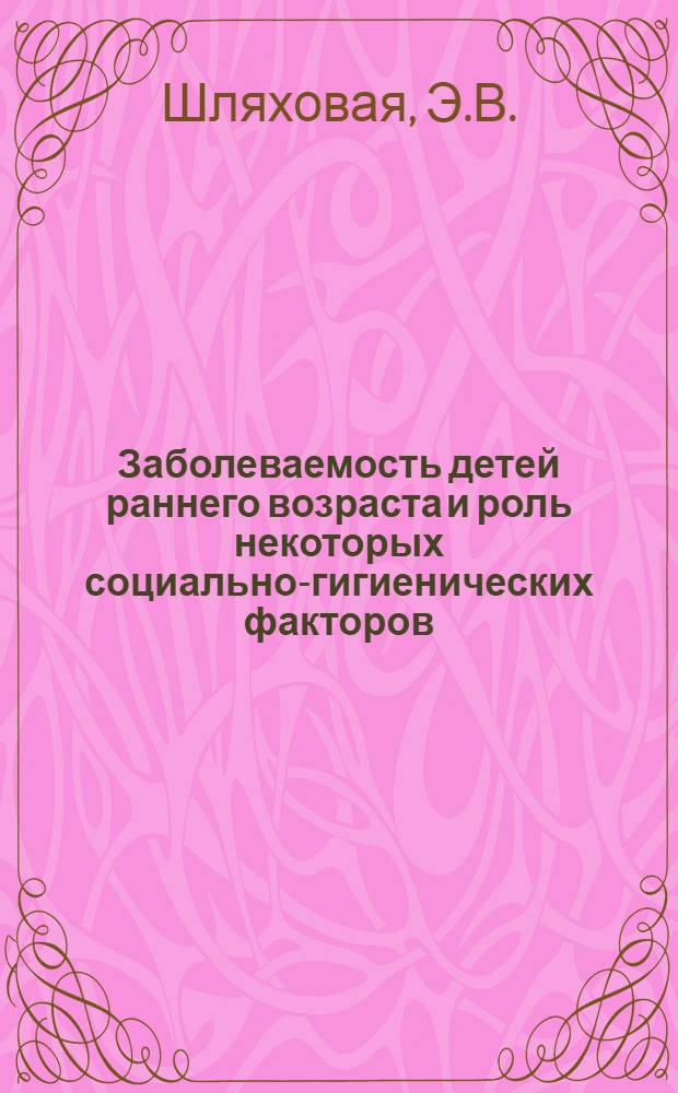 Заболеваемость детей раннего возраста и роль некоторых социально-гигиенических факторов : (По материалам Ленинграда) : Автореф. дис. на соискание учен. степени канд. мед. наук : (784)