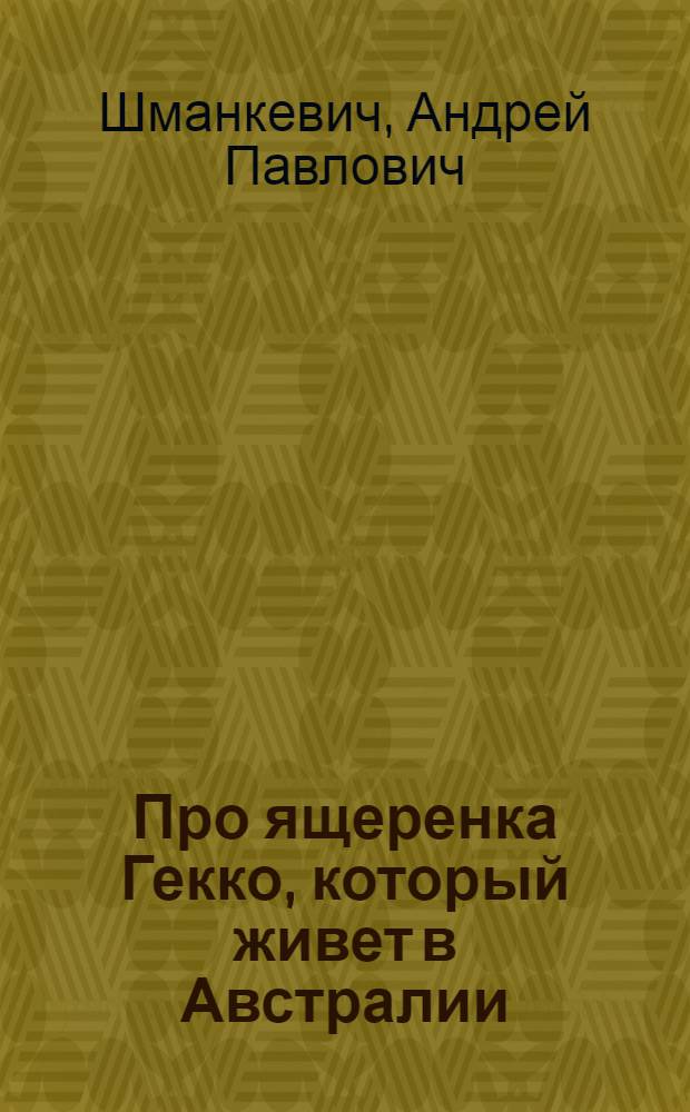 Про ящеренка Гекко, который живет в Австралии : Для дошкольного возраста